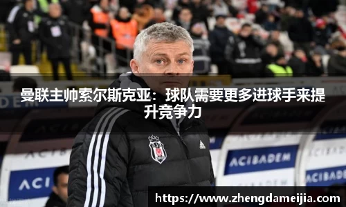 曼联主帅索尔斯克亚：球队需要更多进球手来提升竞争力